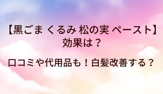 黒ごま・くるみ・松の実 ペーストの効果は&#x2049;口コミや代用品も！白髪改善する？