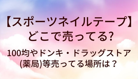 スポーツネイルテープはどこで売ってる？100均やドンキ・ドラッグストア(薬局)等売ってる場所は？