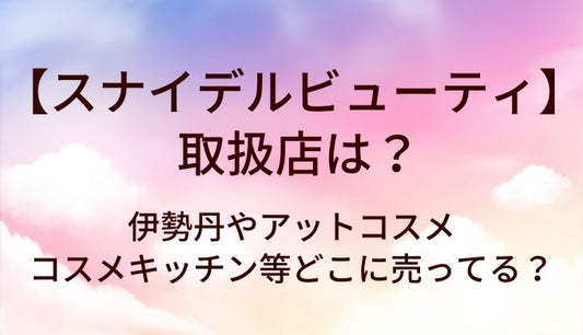 スナイデルビューティの取扱店は？伊勢丹やアットコスメ・コスメキッチン等どこに売ってる？