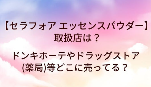 セラフォア エッセンスパウダーの取扱店は？ドンキホーテやドラッグストア(薬局)等どこに売ってる？