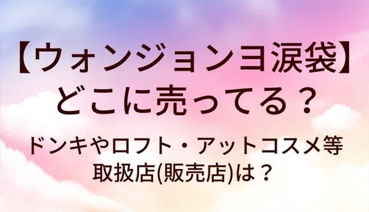 ウォンジョンヨ涙袋はどこに売ってる？ドンキやロフト・アットコスメなど取扱店(販売店)は？
