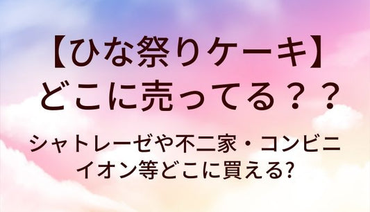 ひな祭りケーキはどこに売ってる?シャトレーゼや不二家・コンビニやイオン等どこに買える?