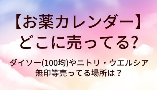 お薬カレンダーはどこに売ってる？セリア(100均)やスリーコインズ・ロフトなど販売店は？
