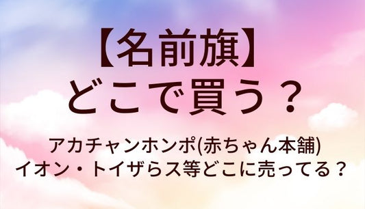 名前旗はどこで買う？アカチャンホンポ(赤ちゃん本舗)やイオン・トイザらス等どこに売ってる？