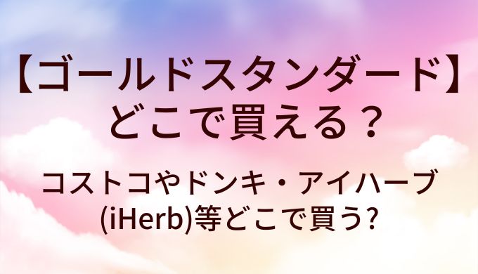 ゴールドスタンダードはどこで買える?コストコやドンキ・アイハーブ(iHerb)等どこで買う?