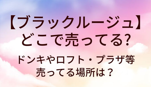 ブラックルージュはどこで売ってる？ドンキやロフト等売ってる場所は？