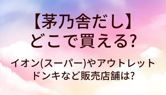 茅乃舎だしはどこで買える?イオン(スーパー)やアウトレット・ドンキなど販売店舗は?