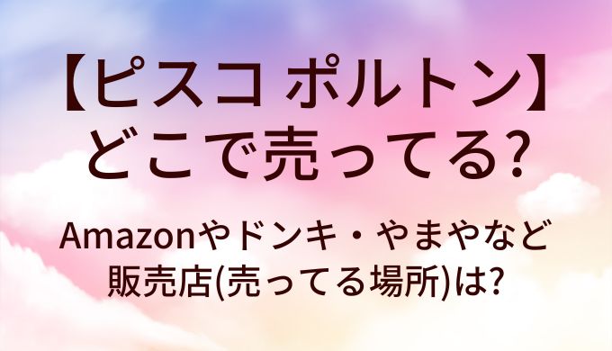 ピスコ ポルトンはどこで売ってる?Amazonやドンキ・やまやなど販売店(売ってる場所)は?