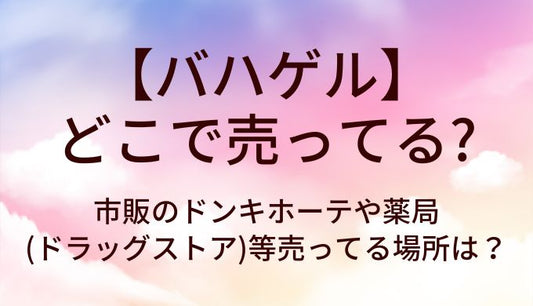 バハゲルはどこで売ってる？市販のドンキホーテや薬局(ドラッグストア)等売ってる場所は？
