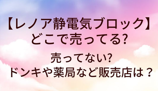 レノア静電気ブロックはどこで売ってる？売ってない?ドンキや薬局など販売店は？
