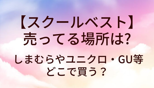 スクールベストが売ってる場所は？しまむらやユニクロ・GU等どこで買う？