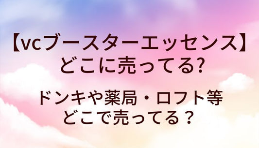 vcブースターエッセンスはどこに売ってる？ドンキや薬局・ロフト等どこで売ってる？