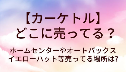 カーケトルはどこに売ってる?ホームセンターやオートバックス・イエローハット等売ってる場所は?