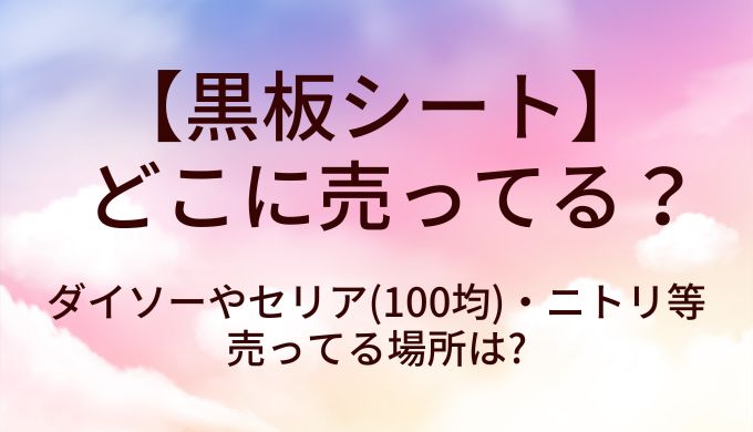 黒板シートはどこに売ってる?ダイソーやセリア(100均)・ニトリ等売ってる場所は?