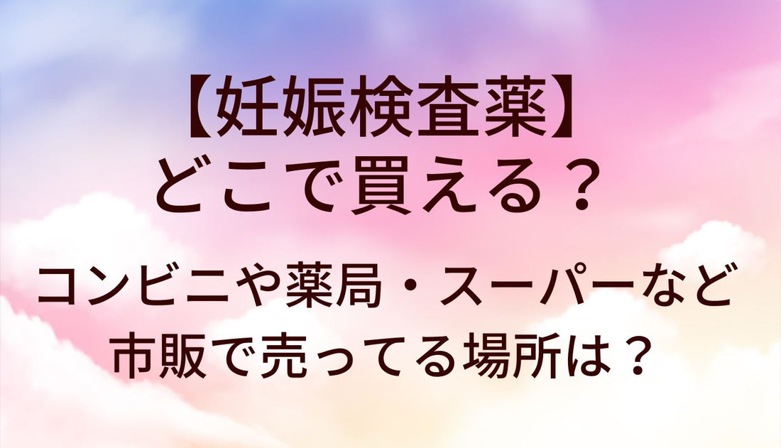 妊娠検査薬どこで買える?コンビニ/薬局(ドラッグストア)スーパー等市販/通販で売ってる場所は