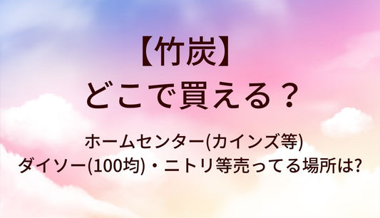 竹炭はどこで買える？ホームセンター(カインズ等)やダイソー(100均)・ニトリ等売ってる場所は?