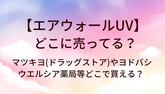 エアウォールUVはどこに売ってる？マツキヨ(ドラッグストア)やヨドバシ・ウエルシア薬局等どこで買える？