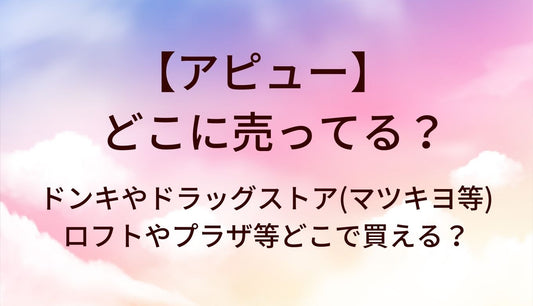 アピューはどこに売ってる？ドンキやドラッグストア(マツキヨ等)・ロフトやプラザ等どこで買える？