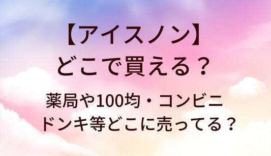 アイスノンが売ってる場所は？薬局や100均・コンビニやドンキ等どこに売ってる？