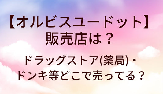 オルビスユードットの販売店は？ドラッグストア(薬局)やドンキなど市販だとどこで売ってる？