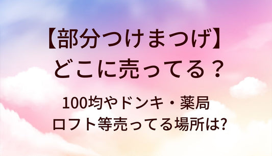 部分つけまつげはどこに売ってる？100均やドンキ・薬局やロフト等売ってる場所は?