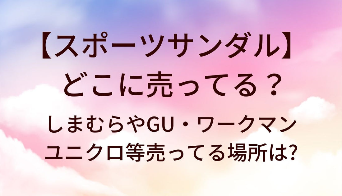 スポーツサンダルはどこに売ってる？しまむらやGU・ワークマンやユニクロ等売ってる場所は?