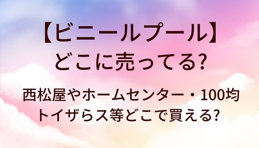 ビニールプールはどこに売ってる？西松屋やホームセンター・100均やトイザらス等どこで買える?