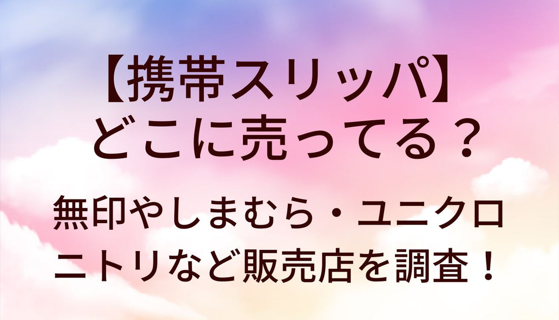携帯スリッパはどこに売ってる？しまむらやユニクロ・西松屋やニトリなど販売店を調査！