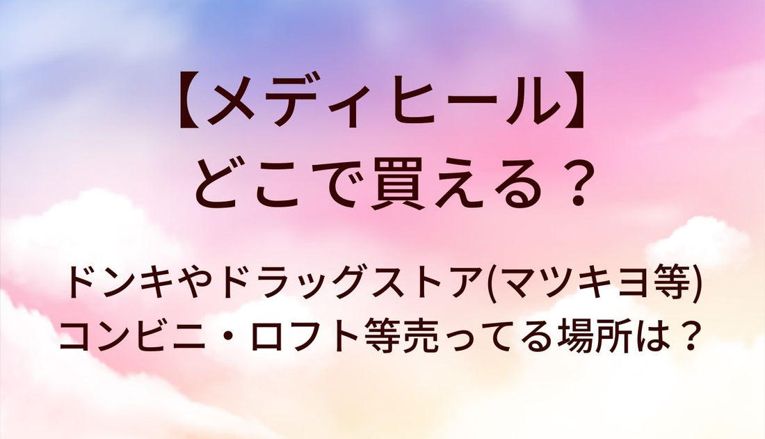 メディヒールはどこで売ってる？ドンキやドラッグストア(マツキヨ等)・コンビニ・ロフト等売ってる場所は？