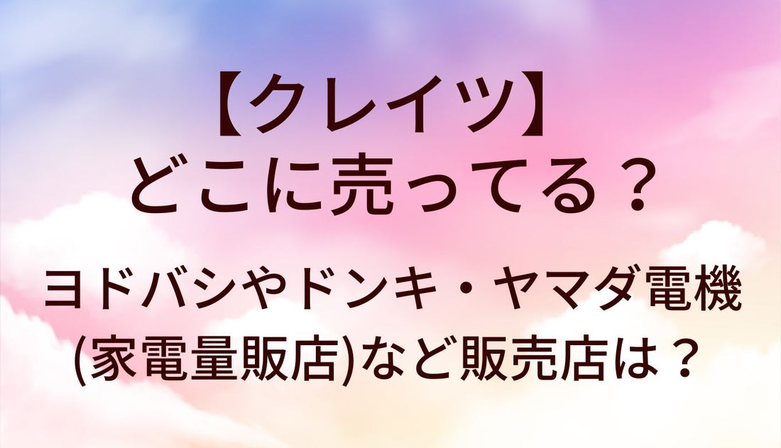 クレイツはどこに売ってる?ヨドバシやドンキ/ヤマダ電機(家電量販店)等販売店は?口コミも