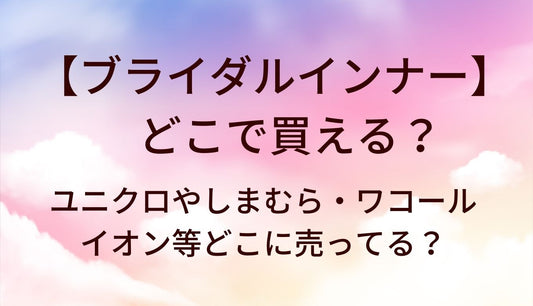 ブライダルインナーはどこで買える？ユニクロやしまむら・ワコールやイオン等どこに売ってる？