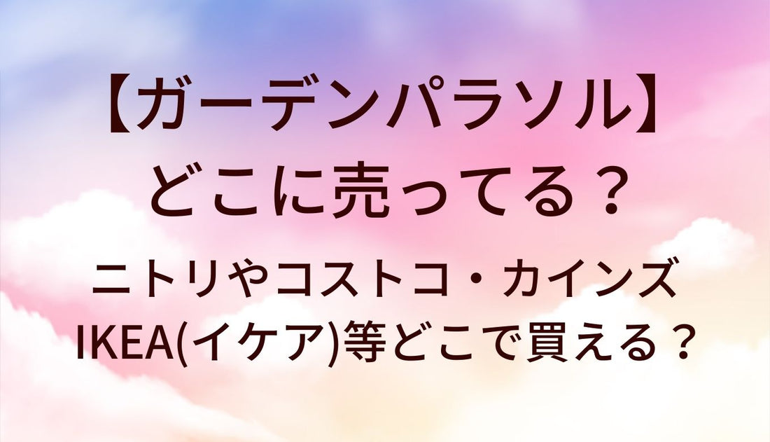 ガーデンパラソルはどこに売ってる?ニトリやコストコ・カインズやIKEA(イケア)等どこで買える？