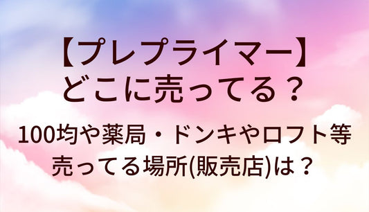 プレプライマーはどこに売ってる？100均や薬局・ドンキやロフトなど売ってる場所(販売店)は？
