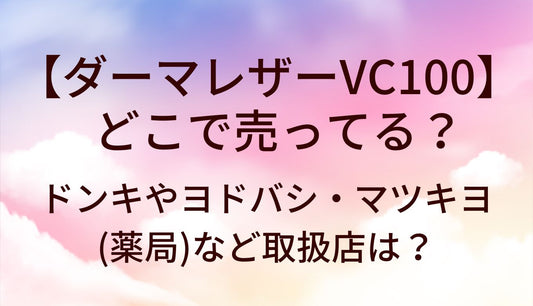 ダーマレーザーVC100はどこで売ってる？ドンキやヨドバシ・マツキヨ(薬局)など取扱店(販売店)は？