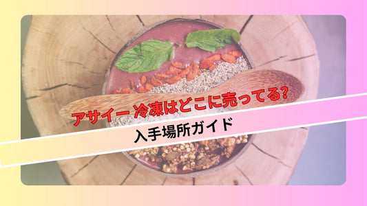 アサイー 冷凍はどこに売ってる？入手場所ガイド