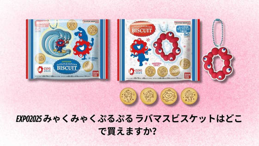 EXPO2025 みゃくみゃくぷるぷる ラバマスビスケットはどこで買えますか？購入場所と入手方法ガイド