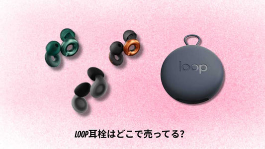 LOOP耳栓はどこで売ってる｜購入方法とおすすめ店舗ガイド