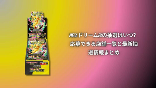 MEGAドリームexの抽選はいつ？応募できる店舗一覧と最新抽選情報まとめ