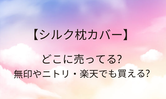 シルク枕カバーはどこに売ってる？ニトリや無印・楽天など…どこで買える？